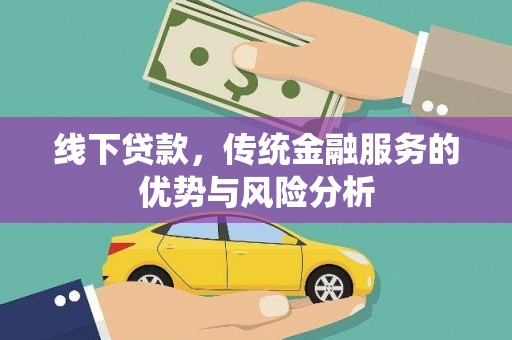 小港线下贷款，传统金融服务的优势与风险分析