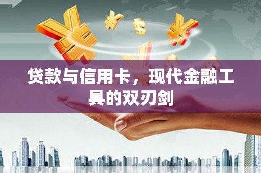 小港贷款与信用卡，现代金融工具的双刃剑