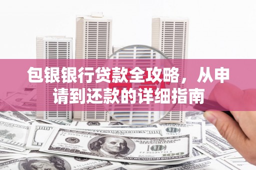 小港包银银行贷款全攻略，从申请到还款的详细指南