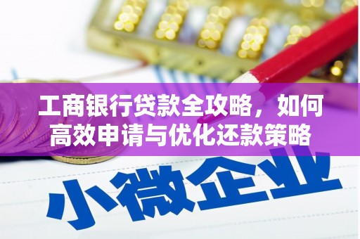 小港工商银行贷款全攻略，如何高效申请与优化还款策略