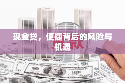 小港现金贷，便捷背后的风险与机遇