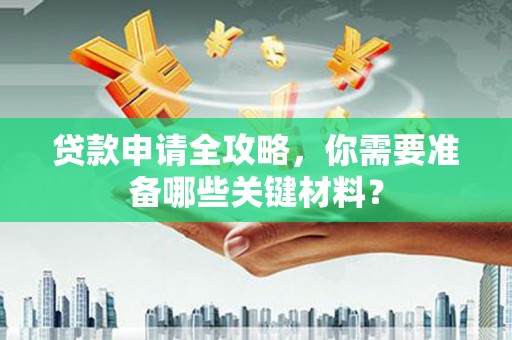 小港贷款申请全攻略，你需要准备哪些关键材料？