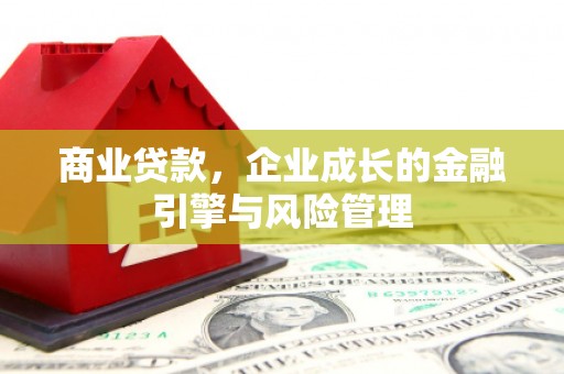 小港商业贷款，企业成长的金融引擎与风险管理