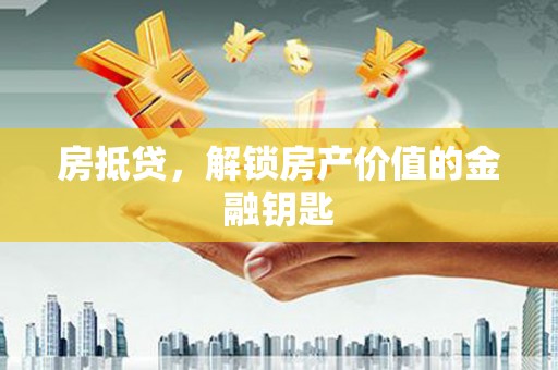 小港房抵贷，解锁房产价值的金融钥匙