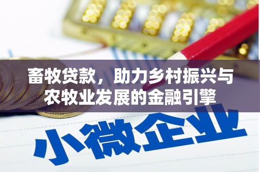 小港畜牧贷款，助力乡村振兴与农牧业发展的金融引擎