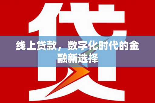 小港线上贷款，数字化时代的金融新选择