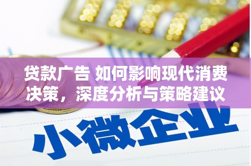 小港贷款广告 如何影响现代消费决策，深度分析与策略建议
