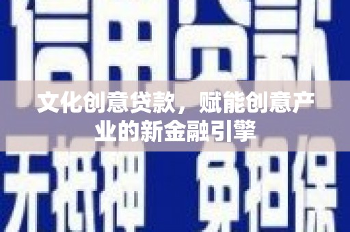 小港文化创意贷款，赋能创意产业的新金融引擎