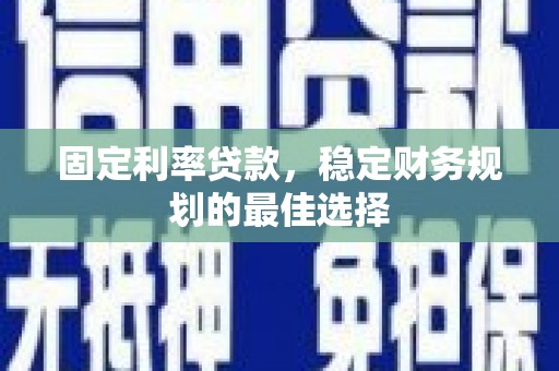 小港固定利率贷款，稳定财务规划的最佳选择
