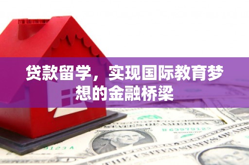 小港贷款留学，实现国际教育梦想的金融桥梁