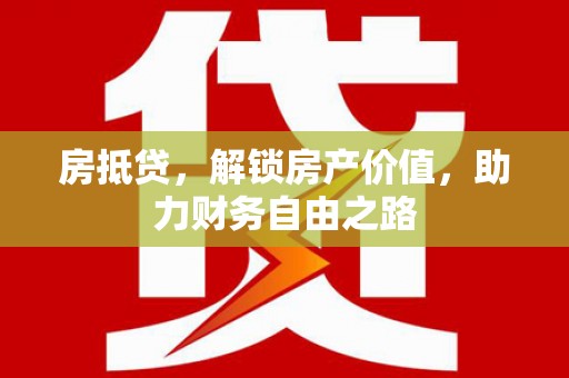 小港房抵贷，解锁房产价值，助力财务自由之路