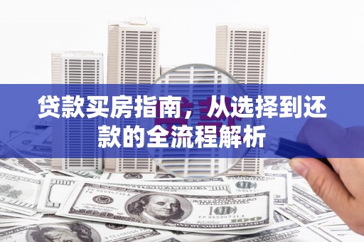 小港贷款买房指南，从选择到还款的全流程解析