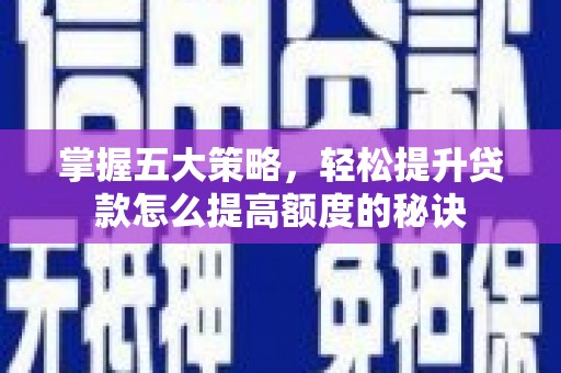 小港掌握五大策略，轻松提升贷款怎么提高额度的秘诀