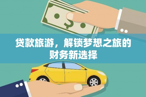 小港贷款旅游，解锁梦想之旅的财务新选择