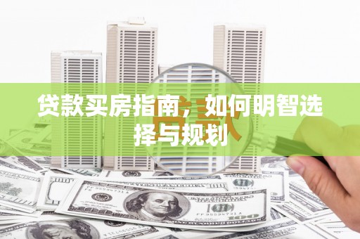 小港贷款买房指南，如何明智选择与规划