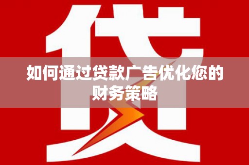 小港如何通过贷款广告优化您的财务策略