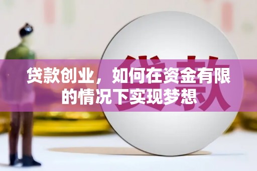 小港贷款创业，如何在资金有限的情况下实现梦想