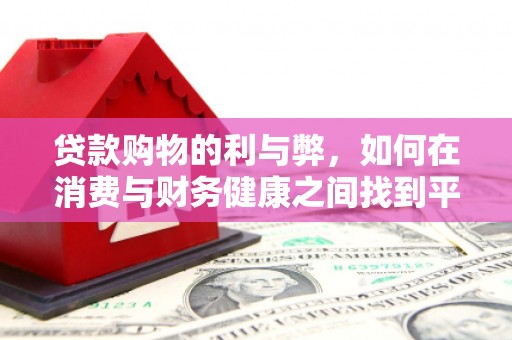 小港贷款购物的利与弊，如何在消费与财务健康之间找到平衡