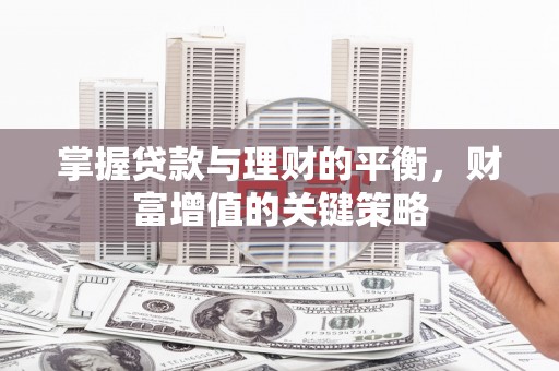 小港掌握贷款与理财的平衡，财富增值的关键策略