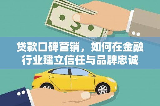 小港贷款口碑营销，如何在金融行业建立信任与品牌忠诚