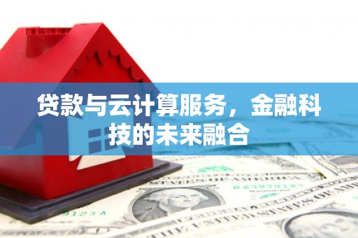 小港贷款与云计算服务，金融科技的未来融合