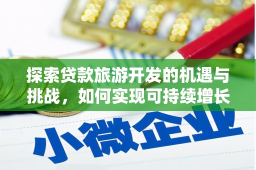 小港探索贷款旅游开发的机遇与挑战，如何实现可持续增长