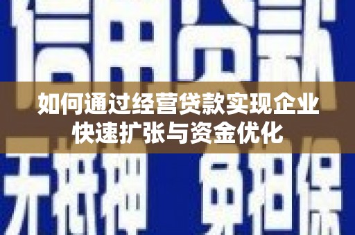 小港如何通过经营贷款实现企业快速扩张与资金优化