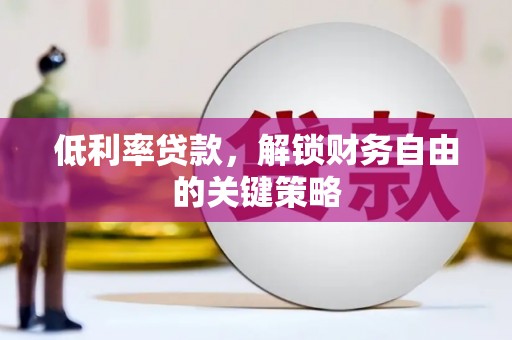 小港低利率贷款，解锁财务自由的关键策略