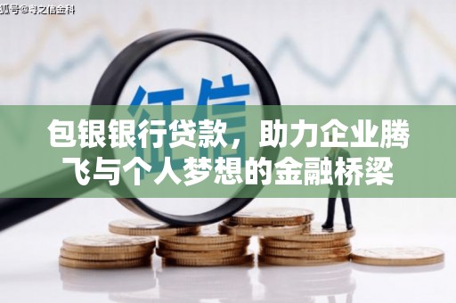 小港包银银行贷款，助力企业腾飞与个人梦想的金融桥梁