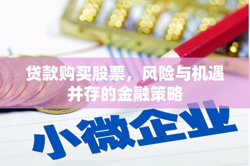 小港贷款购买股票，风险与机遇并存的金融策略