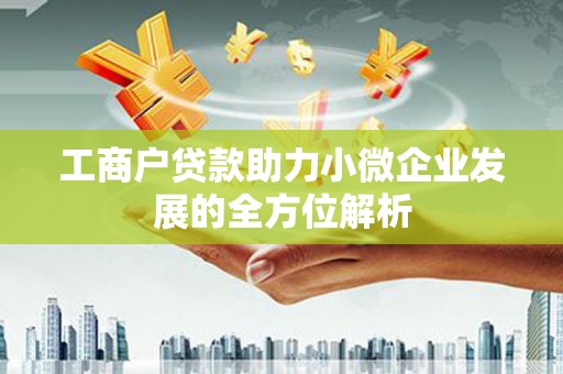 小港工商户贷款助力小微企业发展的全方位解析