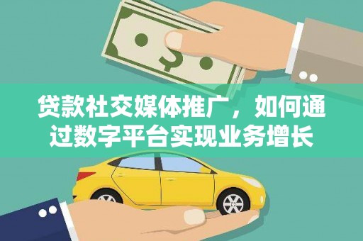 小港贷款社交媒体推广，如何通过数字平台实现业务增长
