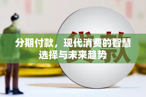 小港分期付款，现代消费的智慧选择与未来趋势
