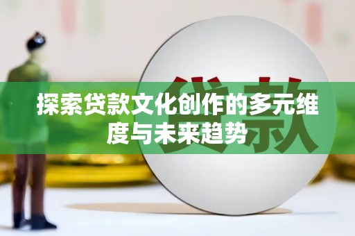 小港探索贷款文化创作的多元维度与未来趋势