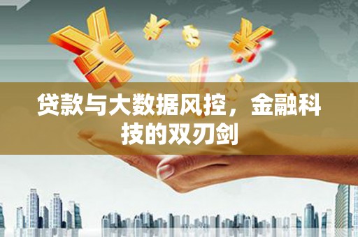 小港贷款与大数据风控，金融科技的双刃剑