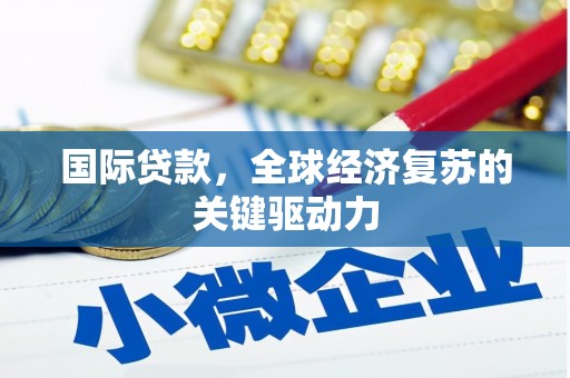 小港国际贷款，全球经济复苏的关键驱动力