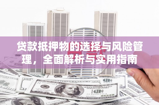 小港贷款抵押物的选择与风险管理，全面解析与实用指南