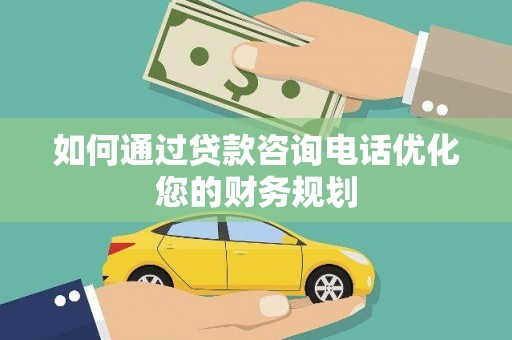 小港如何通过贷款咨询电话优化您的财务规划