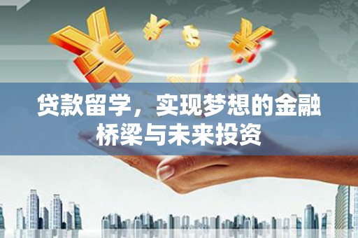 小港贷款留学，实现梦想的金融桥梁与未来投资