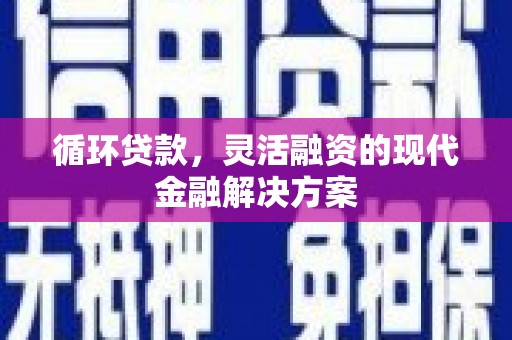 小港循环贷款，灵活融资的现代金融解决方案
