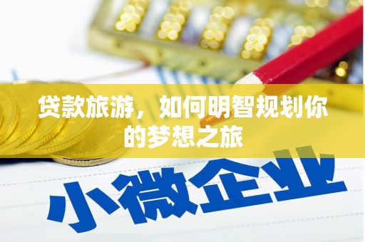小港贷款旅游，如何明智规划你的梦想之旅