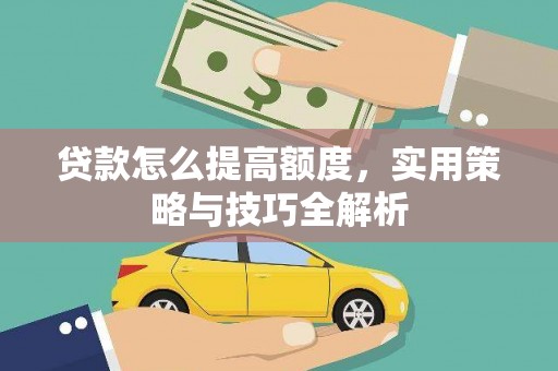 小港贷款怎么提高额度，实用策略与技巧全解析