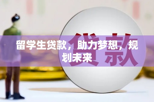 小港留学生贷款，助力梦想，规划未来
