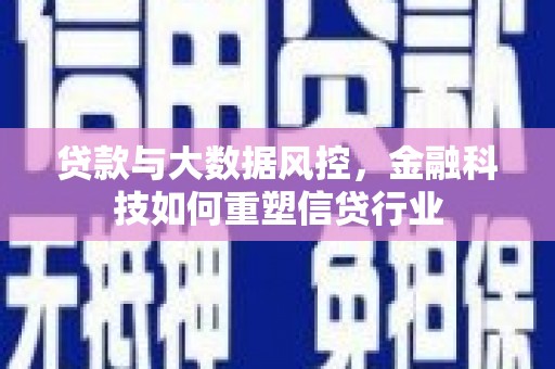 小港贷款与大数据风控，金融科技如何重塑信贷行业