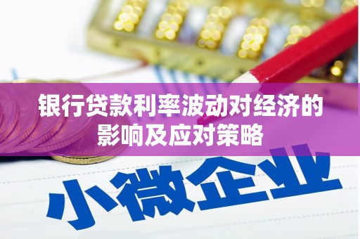 小港银行贷款利率波动对经济的影响及应对策略