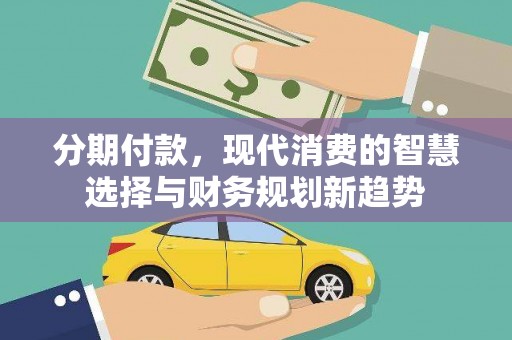 小港分期付款，现代消费的智慧选择与财务规划新趋势