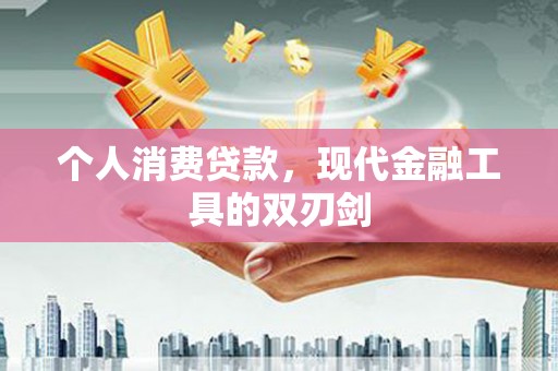 小港个人消费贷款，现代金融工具的双刃剑