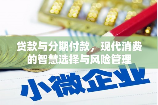 小港贷款与分期付款，现代消费的智慧选择与风险管理
