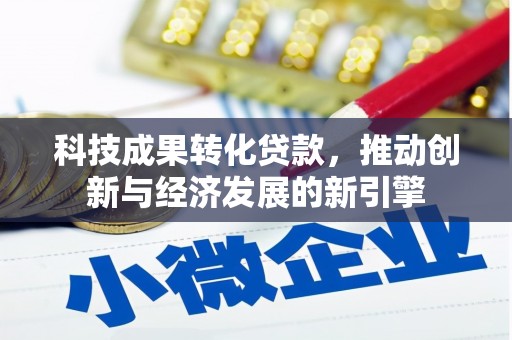 小港科技成果转化贷款，推动创新与经济发展的新引擎
