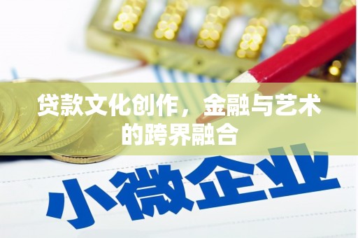 小港贷款文化创作，金融与艺术的跨界融合